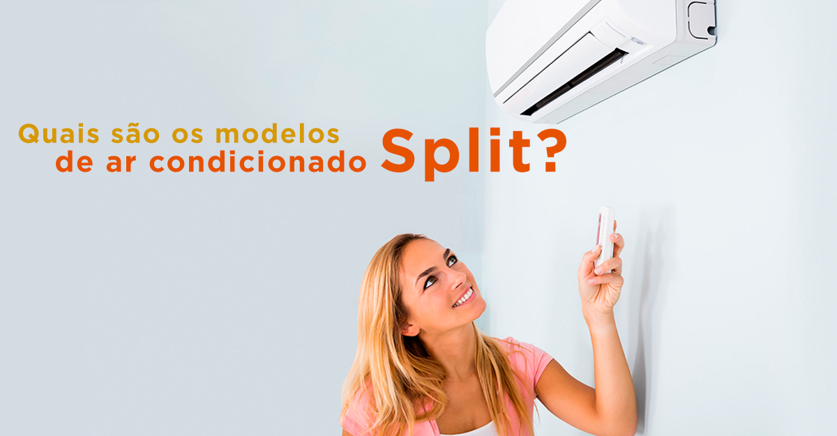 Quais s&atilde;o os modelos de ar condicionado Split?